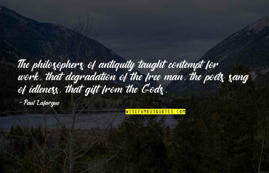 Merrithew Mini Quotes By Paul Lafargue: The philosophers of antiquity taught contempt for work, Merrithew Mini Quotes By Paul Lafargue: The philosophers of antiquity taught contempt for work,
