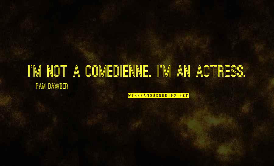 Merrithew Spx Quotes By Pam Dawber: I'm not a comedienne. I'm an actress. Merrithew Spx Quotes By Pam Dawber: I'm not a comedienne. I'm an actress.