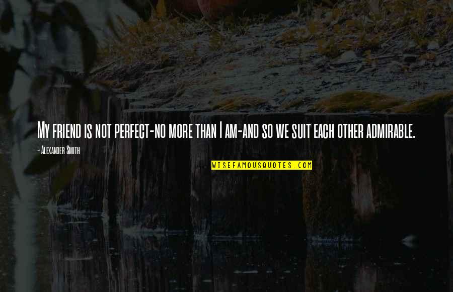 Merrithew Stability Quotes By Alexander Smith: My friend is not perfect-no more than I