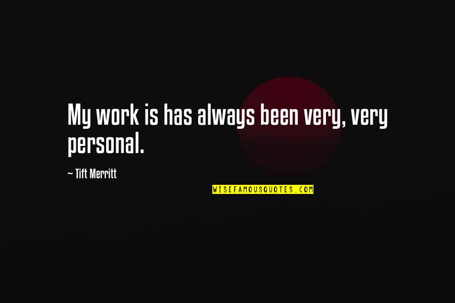 Merritt Quotes By Tift Merritt: My work is has always been very, very