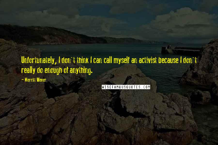 Merritt Wever quotes: Unfortunately, I don't think I can call myself an activist because I don't really do enough of anything.