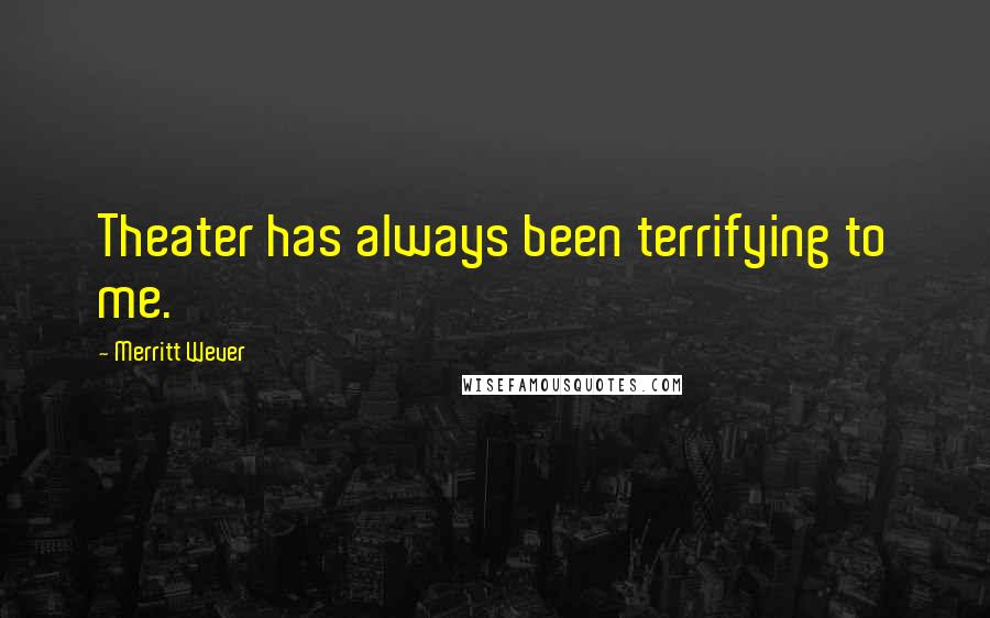 Merritt Wever quotes: Theater has always been terrifying to me.