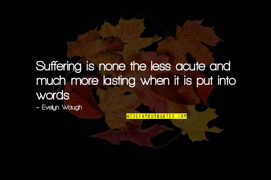 Merrittville Speedway Quotes By Evelyn Waugh: Suffering is none the less acute and much