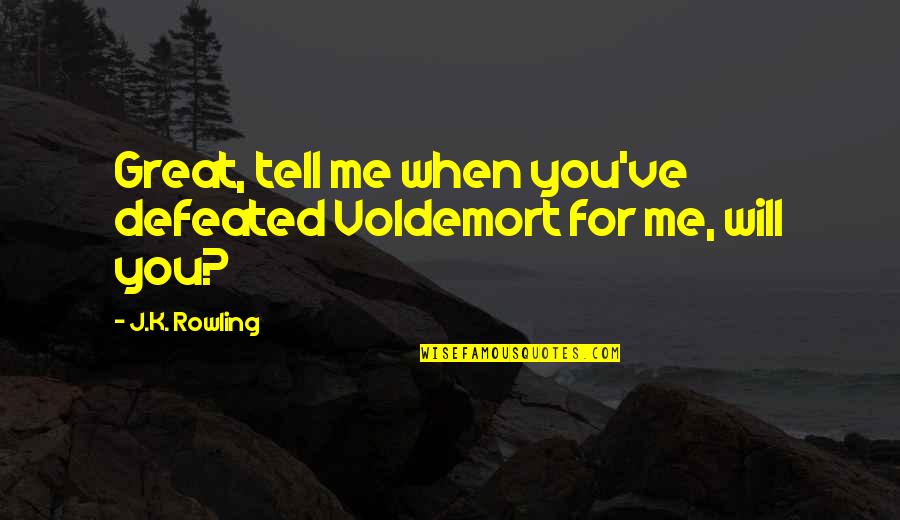 Merriville Quotes By J.K. Rowling: Great, tell me when you've defeated Voldemort for