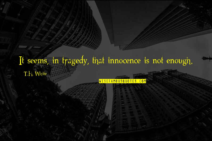 Merriwell Quotes By T.H. White: It seems, in tragedy, that innocence is not