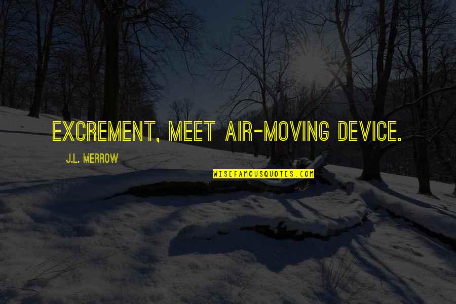 Merrow Quotes By J.L. Merrow: Excrement, meet air-moving device. Merrow Quotes By J.L. Merrow: Excrement, meet air-moving device.