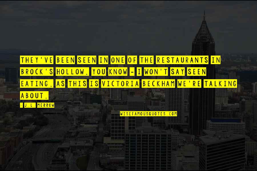 Merrow Quotes By J.L. Merrow: They've been seen in one of the restaurants Merrow Quotes By J.L. Merrow: They've been seen in one of the restaurants