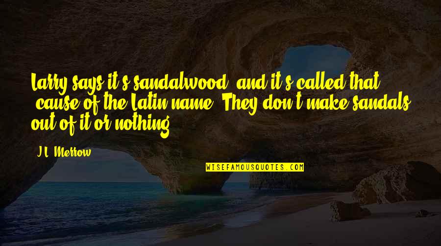 Merrow Quotes By J.L. Merrow: Larry says it's sandalwood, and it's called that Merrow Quotes By J.L. Merrow: Larry says it's sandalwood, and it's called that