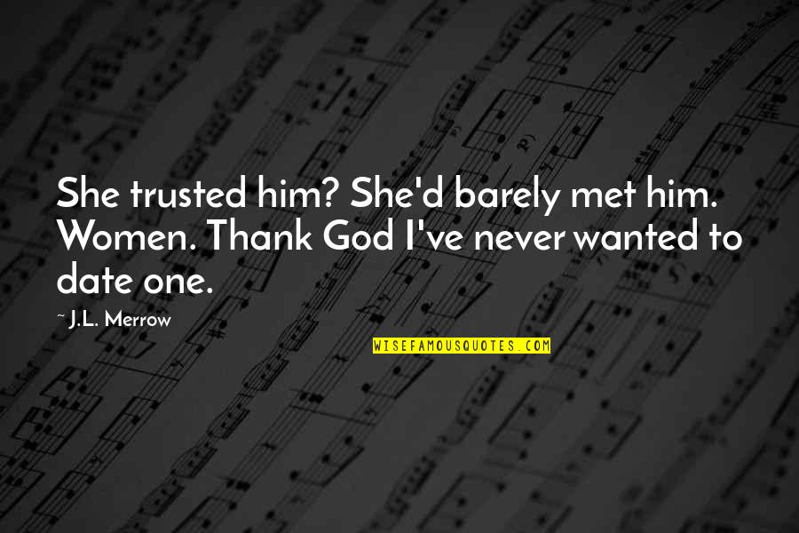 Merrow Quotes By J.L. Merrow: She trusted him? She'd barely met him. Women. Merrow Quotes By J.L. Merrow: She trusted him? She'd barely met him. Women.