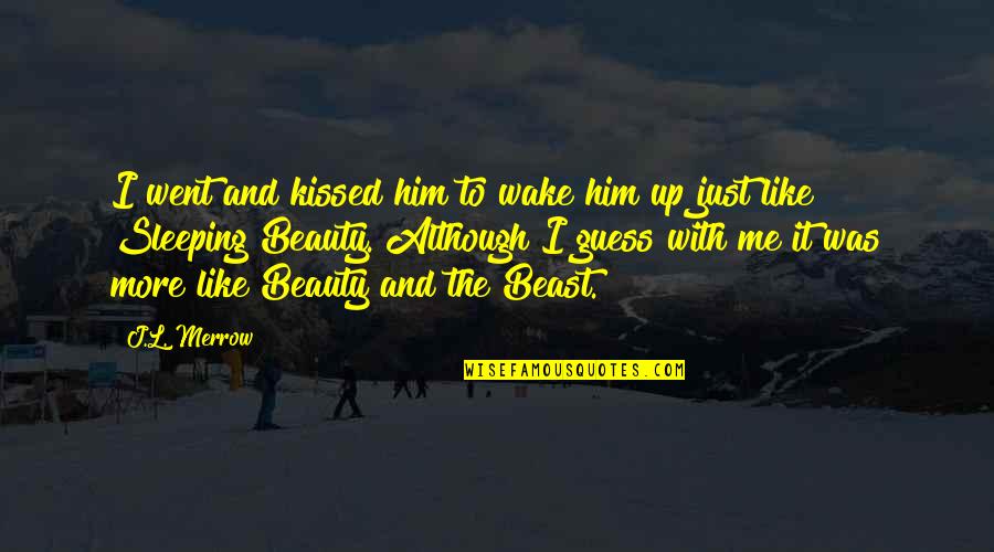 Merrow Quotes By J.L. Merrow: I went and kissed him to wake him Merrow Quotes By J.L. Merrow: I went and kissed him to wake him