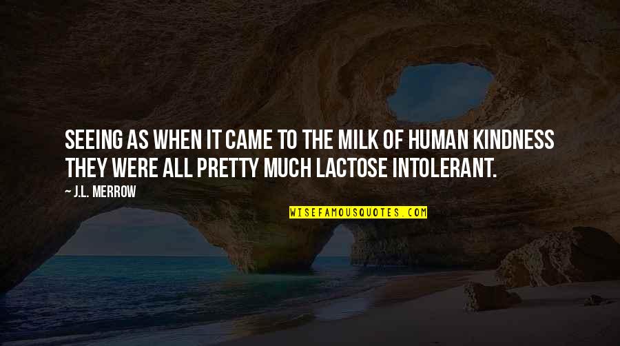 Merrow Quotes By J.L. Merrow: Seeing as when it came to the milk Merrow Quotes By J.L. Merrow: Seeing as when it came to the milk