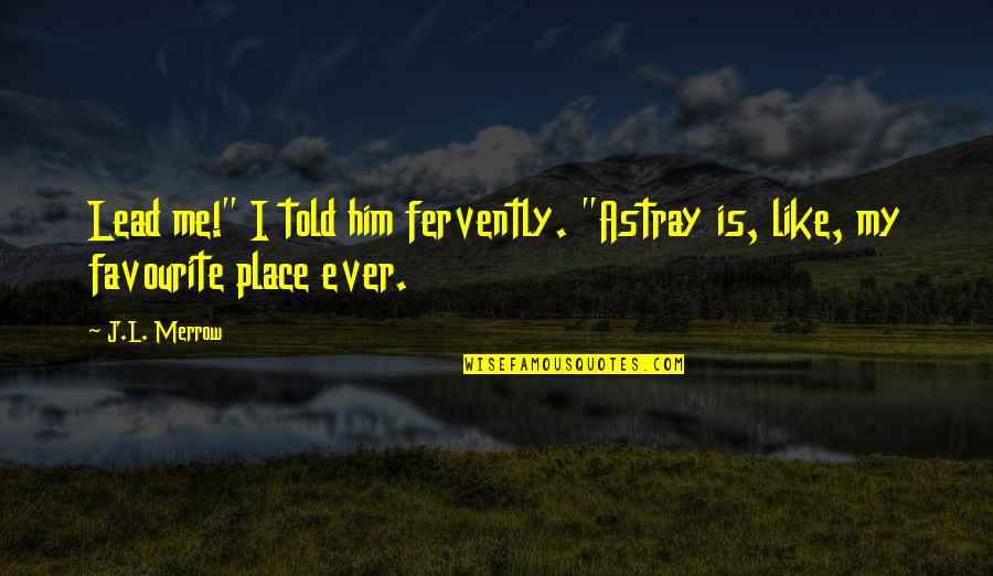 Merrow Quotes By J.L. Merrow: Lead me!" I told him fervently. "Astray is,