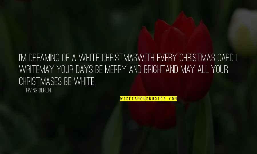 Merry And Bright Quotes By Irving Berlin: I'm dreaming of a white ChristmasWith every Christmas