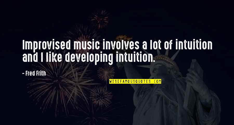 Merry Christmas For My Love Quotes By Fred Frith: Improvised music involves a lot of intuition and