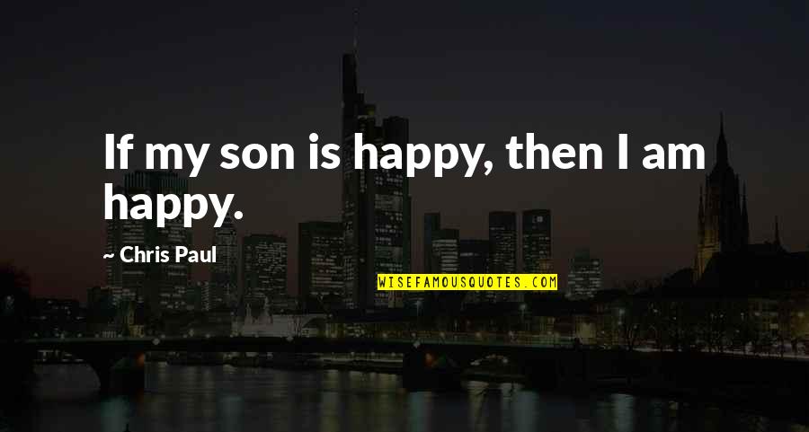 Merry Christmas In Advance Quotes By Chris Paul: If my son is happy, then I am Merry Christmas In Advance Quotes By Chris Paul: If my son is happy, then I am