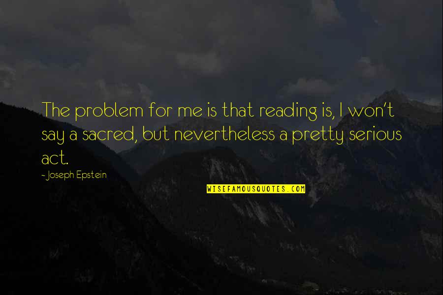 Merry Christmas In Advance Quotes By Joseph Epstein: The problem for me is that reading is, Merry Christmas In Advance Quotes By Joseph Epstein: The problem for me is that reading is,