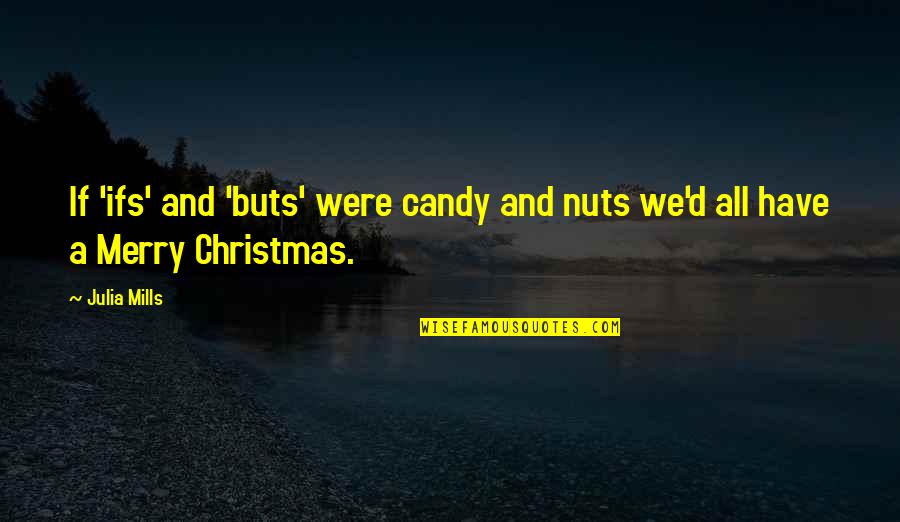 Merry Christmas Quotes By Julia Mills: If 'ifs' and 'buts' were candy and nuts