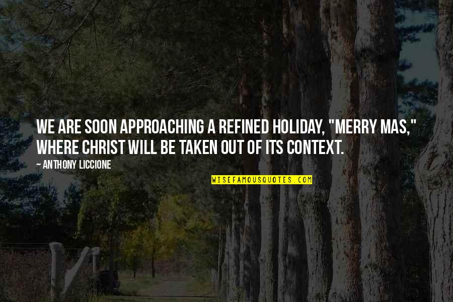 Merry Christmas To All Quotes By Anthony Liccione: We are soon approaching a refined holiday, "Merry