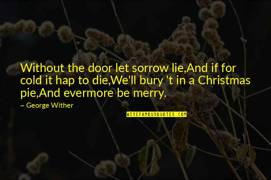 Merry Christmas To All Quotes By George Wither: Without the door let sorrow lie,And if for