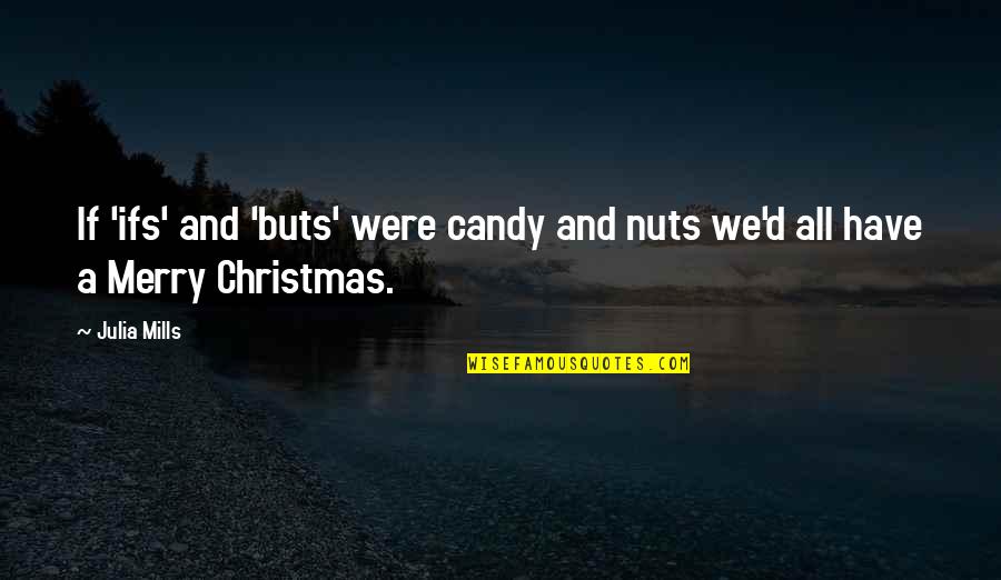 Merry Christmas To All Quotes By Julia Mills: If 'ifs' and 'buts' were candy and nuts