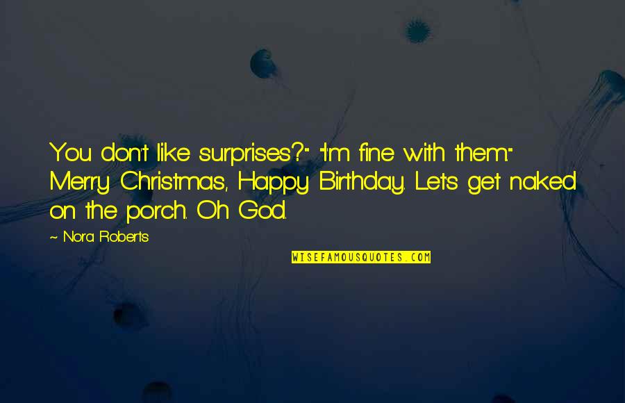 Merry Christmas To All Quotes By Nora Roberts: You don't like surprises?" "I'm fine with them."