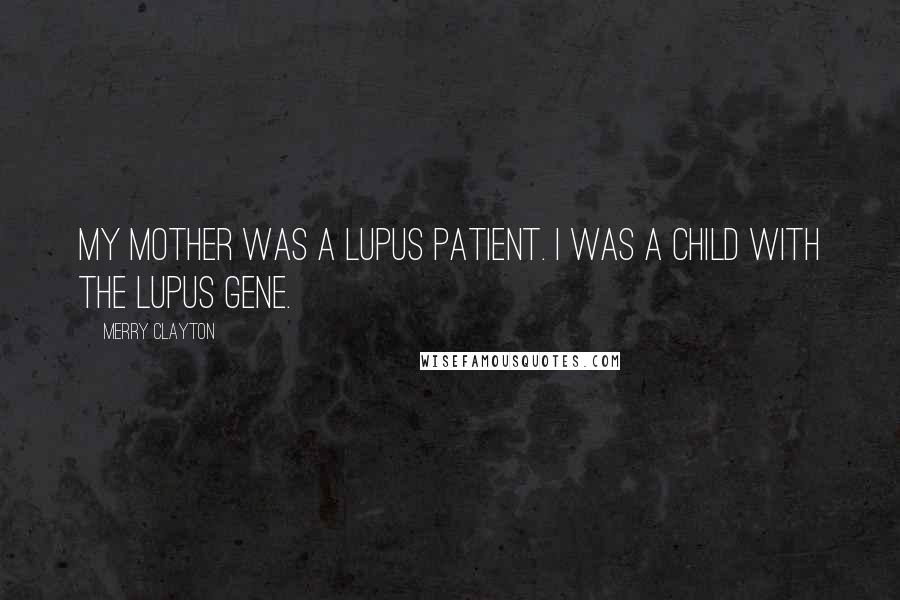 Merry Clayton quotes: My mother was a lupus patient. I was a child with the lupus gene.