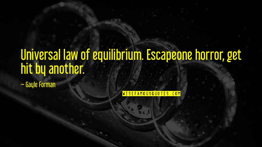 Merry Gentry Series Quotes By Gayle Forman: Universal law of equilibrium. Escapeone horror, get hit