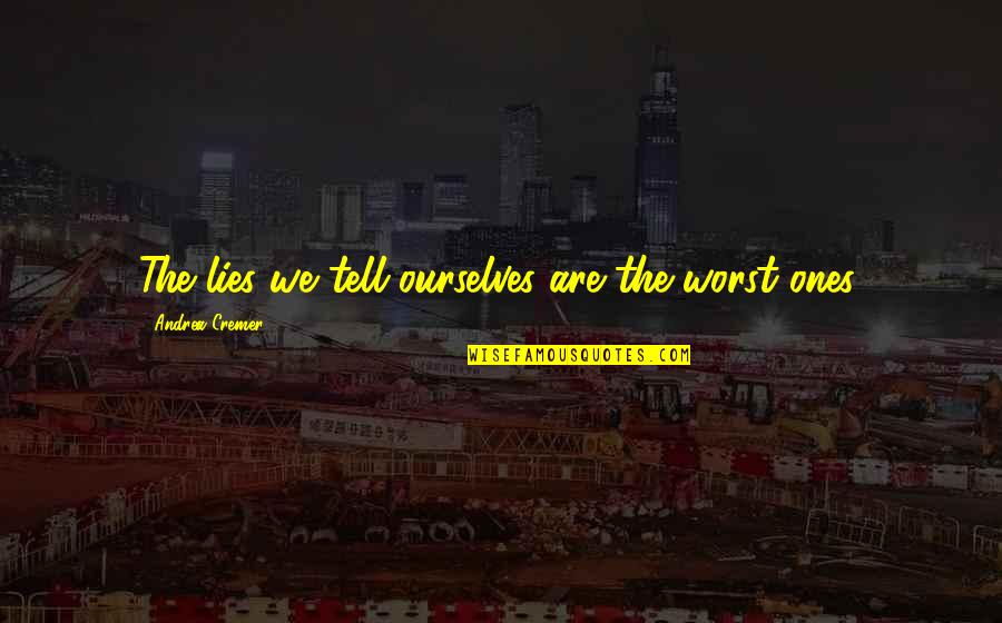 Merry Go Round Life Quotes By Andrea Cremer: The lies we tell ourselves are the worst