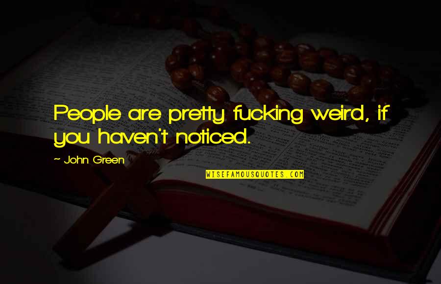 Merry Pippin Quotes By John Green: People are pretty fucking weird, if you haven't