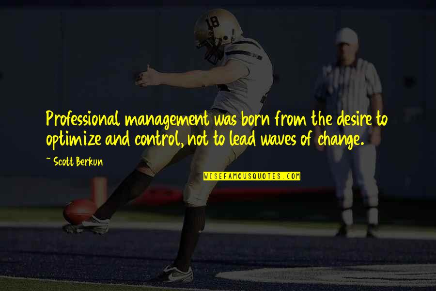 Merry Prankster Quotes By Scott Berkun: Professional management was born from the desire to Merry Prankster Quotes By Scott Berkun: Professional management was born from the desire to