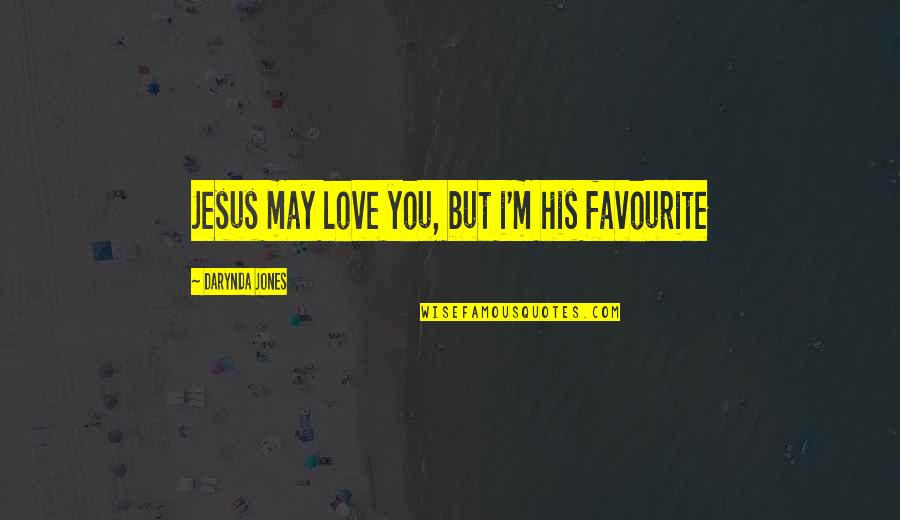 Merry Pranksters Best Quotes By Darynda Jones: Jesus may love you, but i'm his favourite
