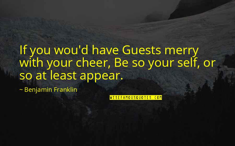 Merry Quotes By Benjamin Franklin: If you wou'd have Guests merry with your