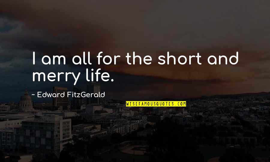 Merry Quotes By Edward FitzGerald: I am all for the short and merry