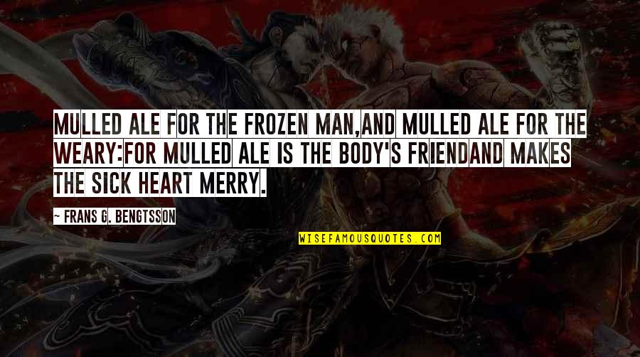 Merry Quotes By Frans G. Bengtsson: Mulled ale for the frozen man,And mulled ale