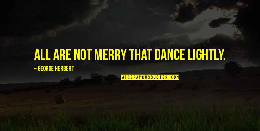 Merry Quotes By George Herbert: All are not merry that dance lightly.