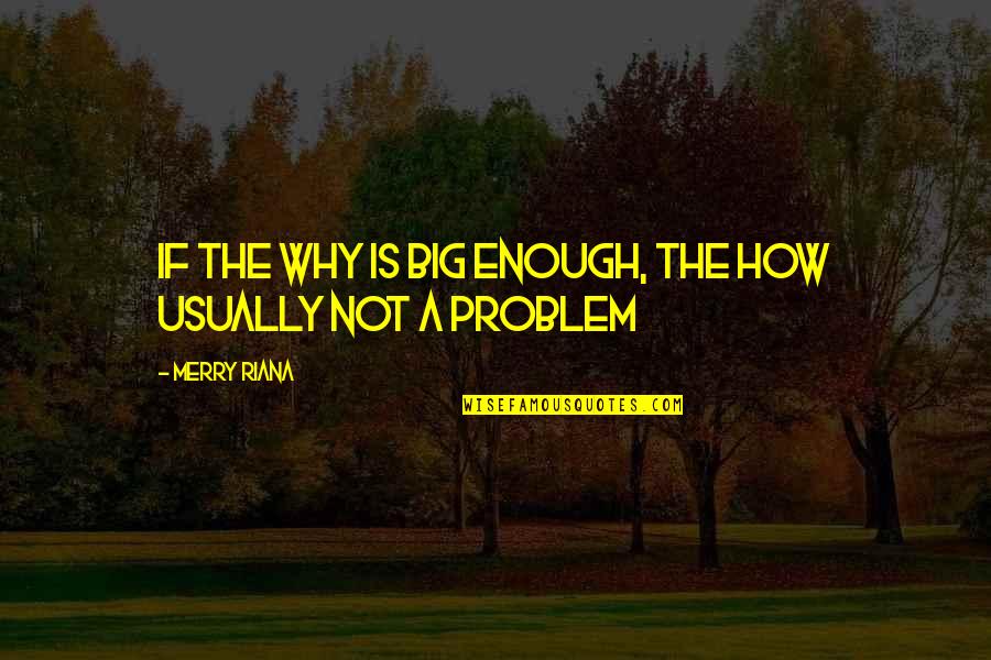 Merry Quotes By Merry Riana: If the WHY is BIG ENOUGH, the HOW