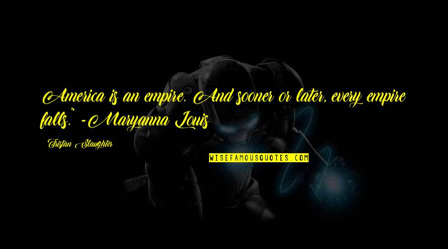 Merry Took Quotes By Tristan Slaughter: America is an empire. And sooner or later, Merry Took Quotes By Tristan Slaughter: America is an empire. And sooner or later,