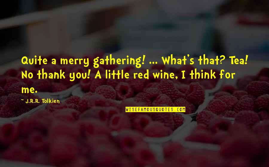Merry's Quotes By J.R.R. Tolkien: Quite a merry gathering! ... What's that? Tea!