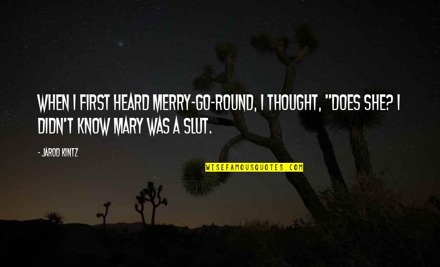 Merry's Quotes By Jarod Kintz: When I first heard merry-go-round, I thought, "Does