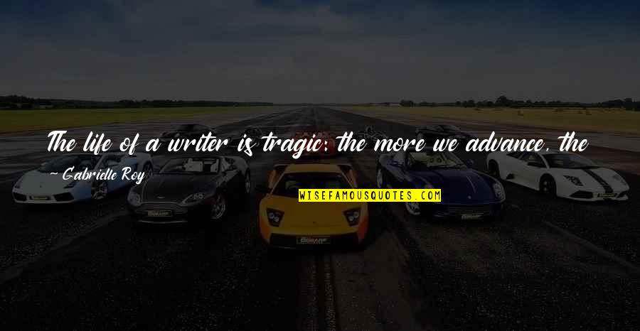 Merschel Plaza Quotes By Gabrielle Roy: The life of a writer is tragic: the