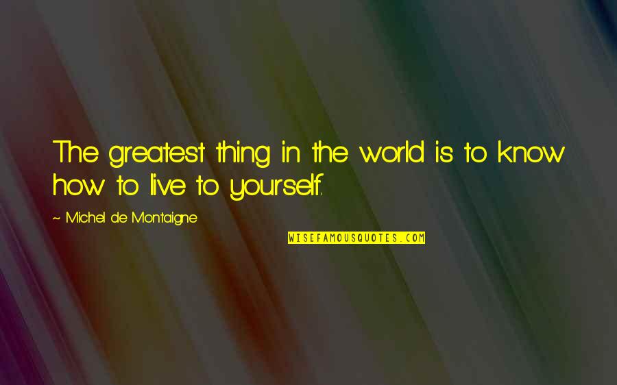 Mersereau Avenue Quotes By Michel De Montaigne: The greatest thing in the world is to
