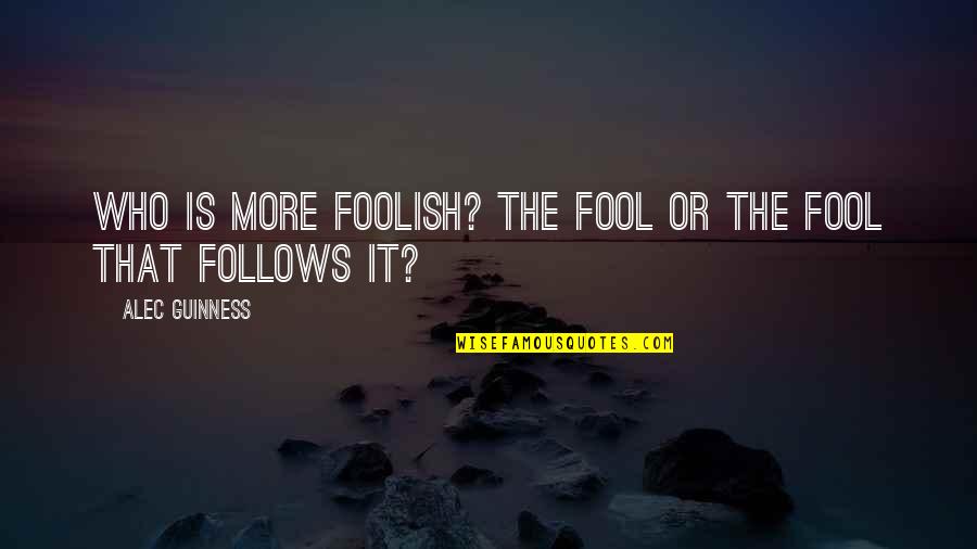 Merseybeats Dont Turn Quotes By Alec Guinness: Who is more foolish? The fool or the Merseybeats Dont Turn Quotes By Alec Guinness: Who is more foolish? The fool or the