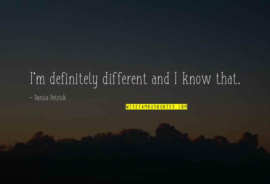 Merseyside Derby Quotes By Danica Patrick: I'm definitely different and I know that. Merseyside Derby Quotes By Danica Patrick: I'm definitely different and I know that.
