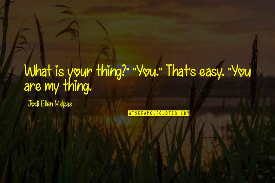 Mershad Quotes By Jodi Ellen Malpas: What is your thing?" "You." That's easy. "You Mershad Quotes By Jodi Ellen Malpas: What is your thing?" "You." That's easy. "You