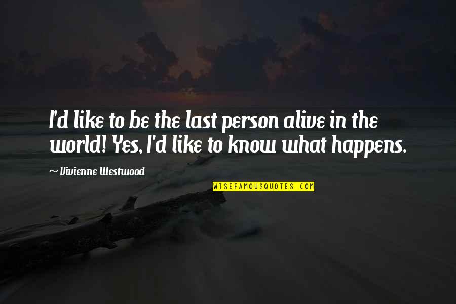Mershad Quotes By Vivienne Westwood: I'd like to be the last person alive Mershad Quotes By Vivienne Westwood: I'd like to be the last person alive