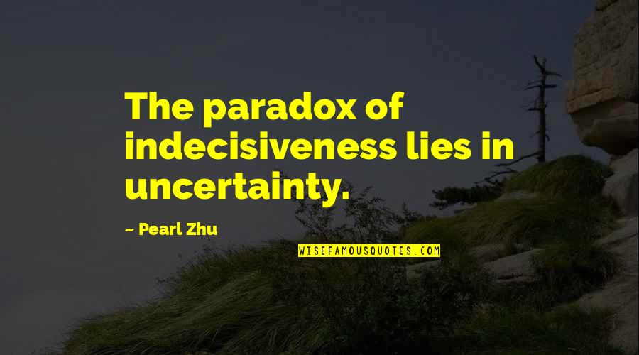 Mershal Movie Quotes By Pearl Zhu: The paradox of indecisiveness lies in uncertainty.