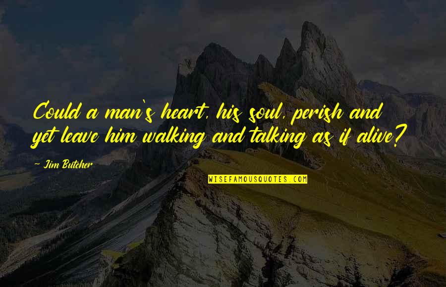 Mershawn Quotes By Jim Butcher: Could a man's heart, his soul, perish and Mershawn Quotes By Jim Butcher: Could a man's heart, his soul, perish and