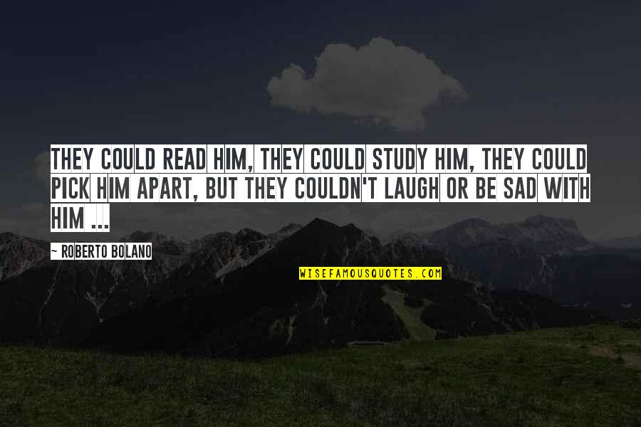 Mersheena Quotes By Roberto Bolano: They could read him, they could study him, Mersheena Quotes By Roberto Bolano: They could read him, they could study him,