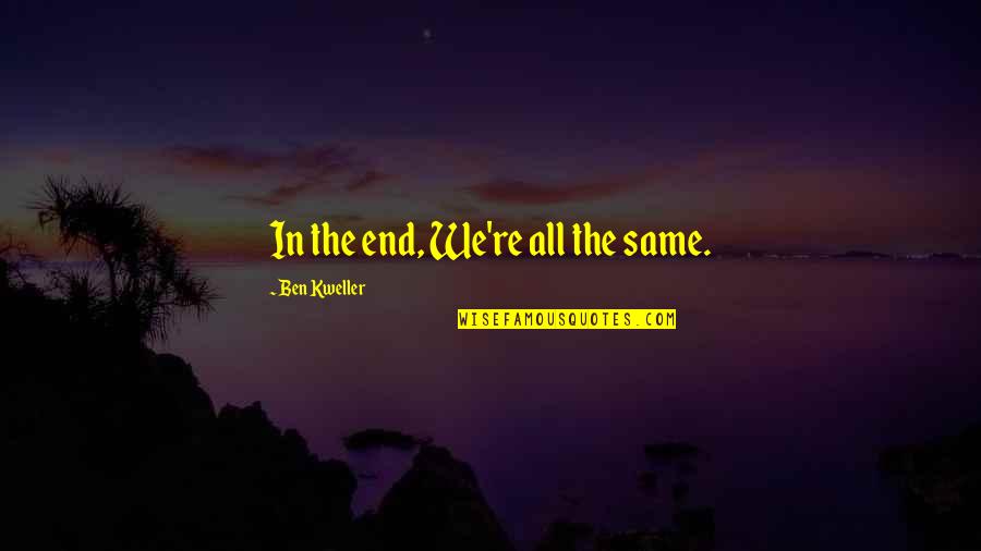 Mersheka Quotes By Ben Kweller: In the end, We're all the same.