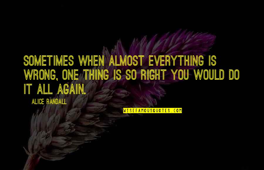 Mersida Kujovic Quotes By Alice Randall: Sometimes when almost everything is wrong, one thing Mersida Kujovic Quotes By Alice Randall: Sometimes when almost everything is wrong, one thing